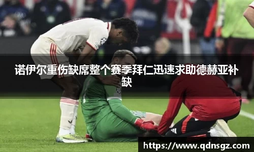 诺伊尔重伤缺席整个赛季拜仁迅速求助德赫亚补缺