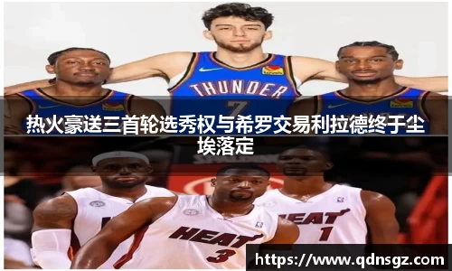 热火豪送三首轮选秀权与希罗交易利拉德终于尘埃落定